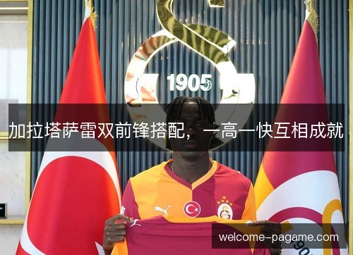 加拉塔萨雷双前锋搭配，一高一快互相成就
